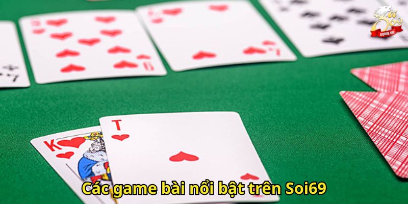 Game Bài Soi69: Sảnh Chơi Trực Tuyến Uy Tín Và Đa Dạng 2 Các game bài nổi bật trên Soi69