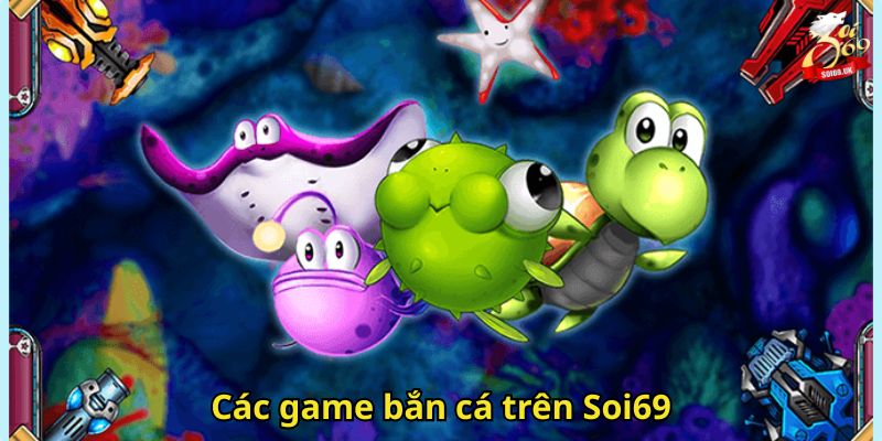 Bắn Cá Soi69: Trải Nghiệm Giải Trí & Đổi Thưởng Hấp Dẫn 3 Các game bắn cá trên Soi69