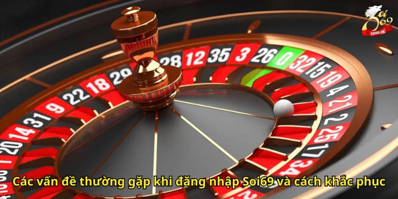 Đăng Nhập Soi69: Hướng Dẫn Chi Tiết Và An Toàn 3 Các vấn đề thường gặp khi đăng nhập Soi69 và cách khắc phục