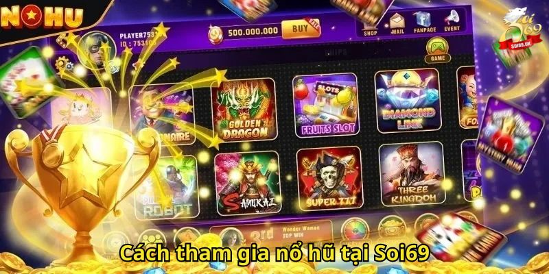 Nổ Hũ Soi69 – Thiên Đường Slot Đổi Thưởng Hấp Dẫn 3 Cách tham gia nổ hũ tại Soi69