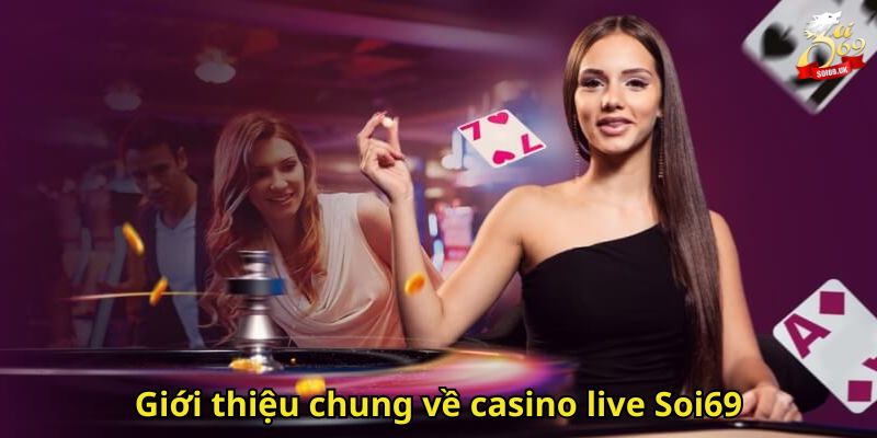Casino Live Soi69: Sảnh Giải Trí Đỉnh Cao Trực Tuyến 1 Giới thiệu chung về casino live Soi69