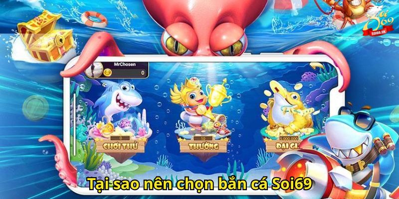 Bắn Cá Soi69: Trải Nghiệm Giải Trí & Đổi Thưởng Hấp Dẫn 2 Tại sao nên chọn bắn cá Soi69