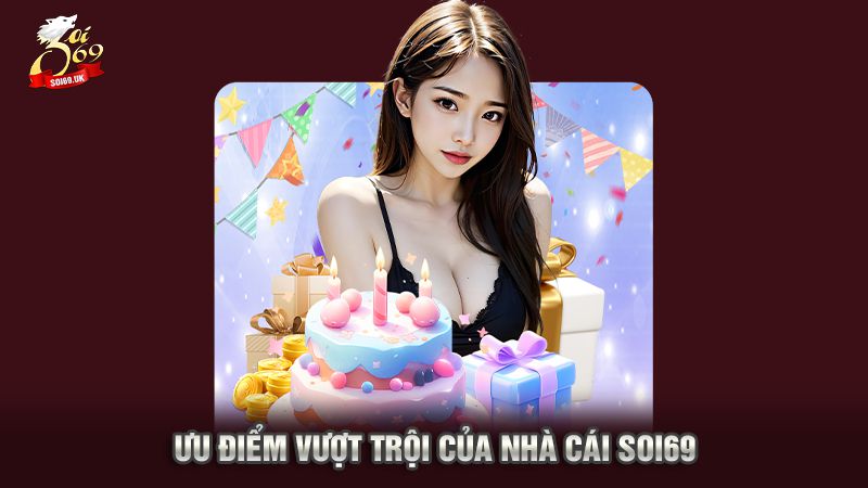 Soi69 - Nhà Cái Uy Tín Số 1 Việt Nam Cho Anh Em Cược Thủ 2 Ưu điểm vượt trội của nhà cái Soi69